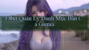 f8bet  quản lý danh mục bắn cá games