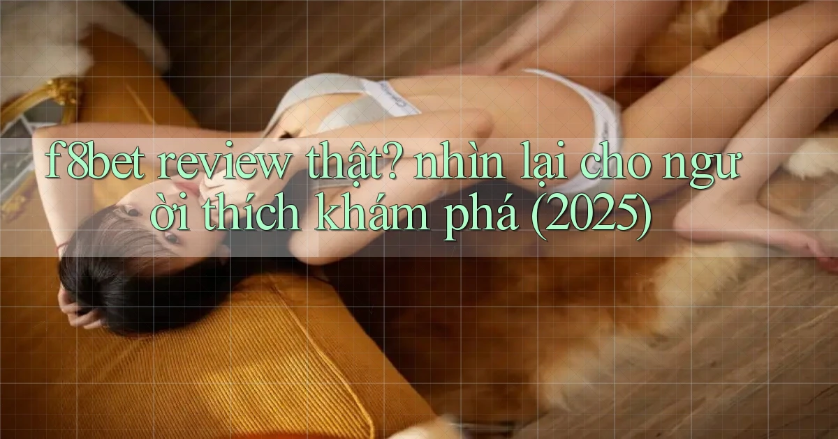 f8bet review thật nhìn lại cho người thích khám phá (2025)