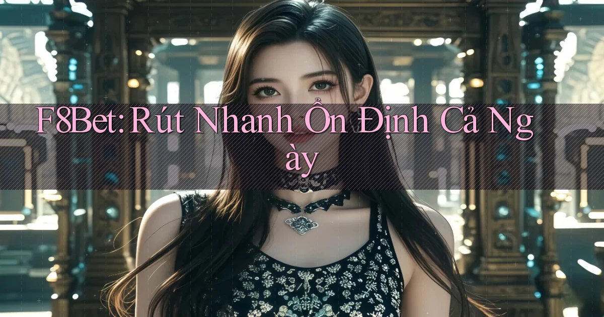 f8bet rút nhanh ổn định cả ngày