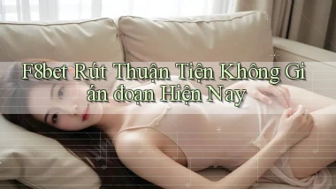f8bet rút thuận tiện không gián đoạn hiện nay