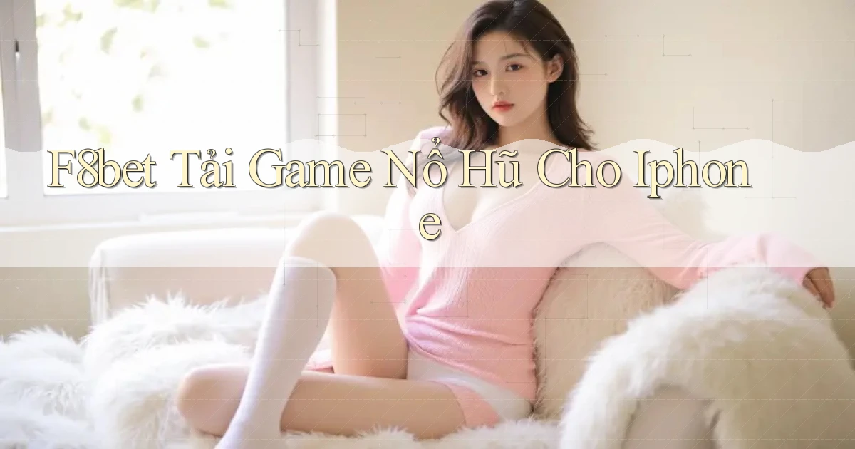 f8bet  tải game nổ hũ cho iphone