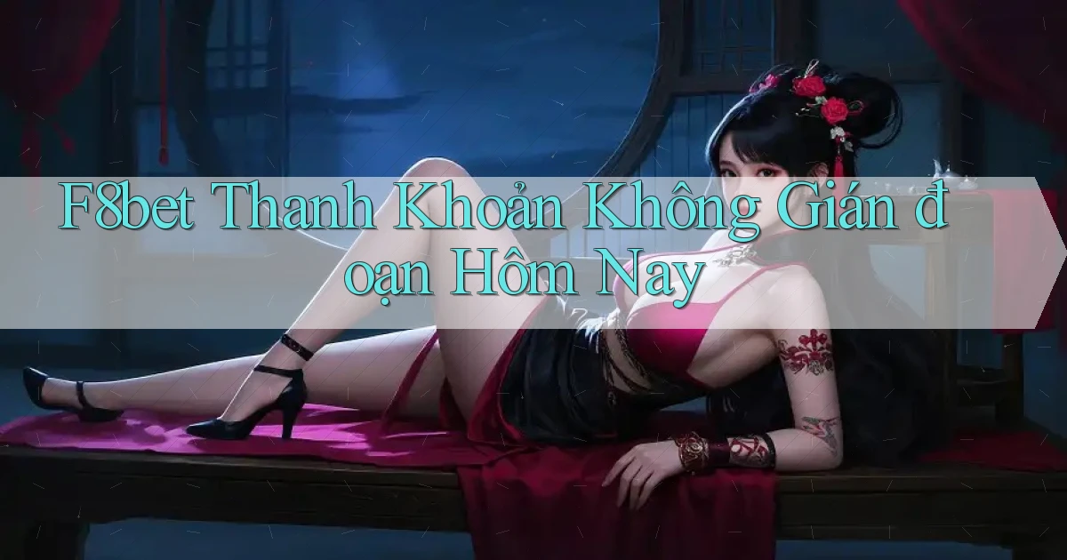 f8bet thanh khoản không gián đoạn hôm nay