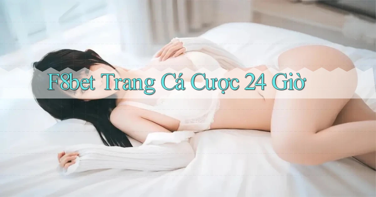 f8bet trang cá cược 24 giờ