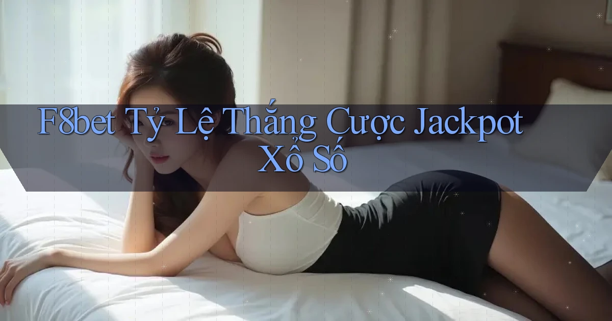 f8bet  tỷ lệ thắng cược jackpot xổ số