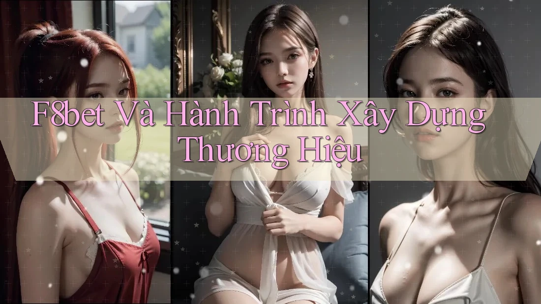F8bet Và Hành Trình Xây Dựng Thương Hiệu F8bet Và Hành Trình Xây Dựng Thương Hiệu