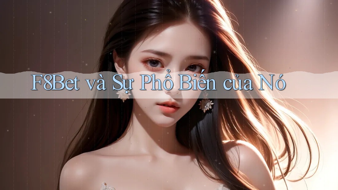 F8Bet và Sự Phổ Biến của Nó