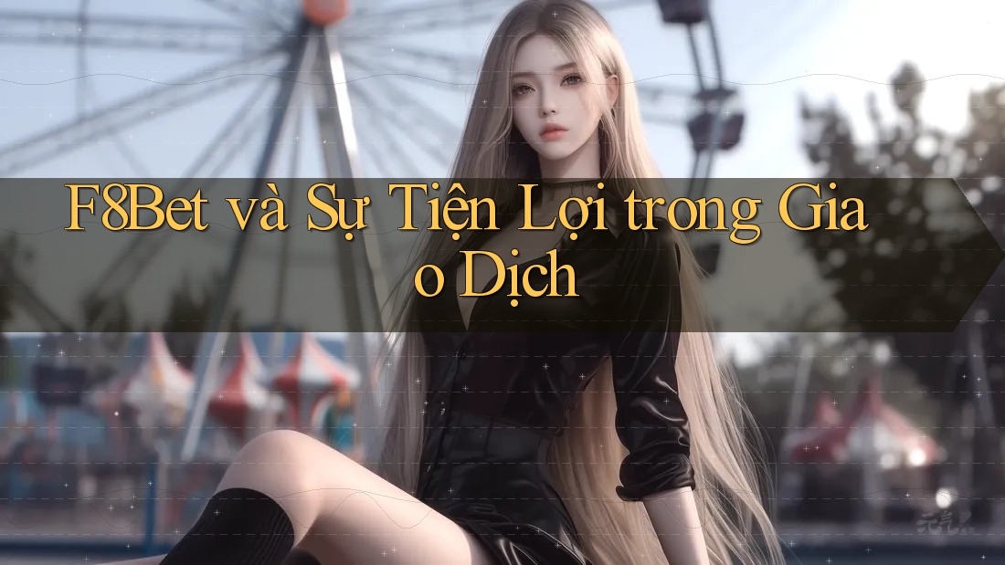 F8Bet và Sự Tiện Lợi trong Giao Dịch F8Bet và Sự Tiện Lợi trong Giao Dịch