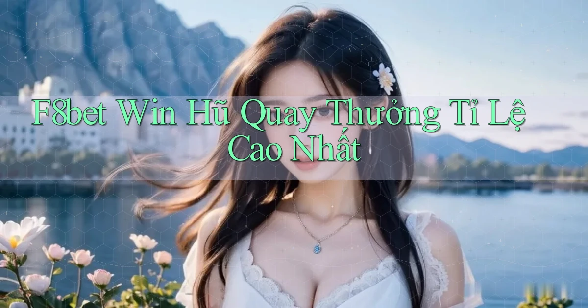f8bet  win hũ quay thưởng tỉ lệ cao nhất