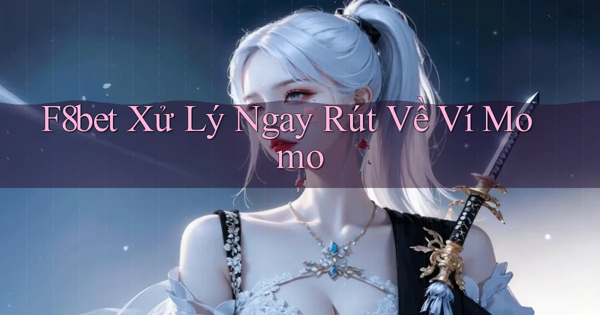 f8bet xử lý ngay rút về ví momo