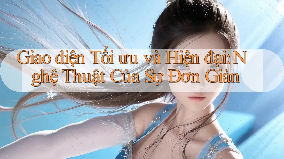 Giao diện Tối ưu và Hiện đại: Nghệ Thuật Của Sự Đơn Giản