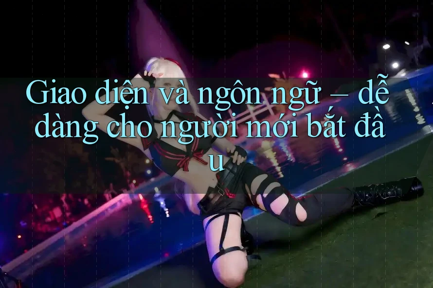 Giao diện và ngôn ngữ – dễ dàng cho người mới bắt đầu