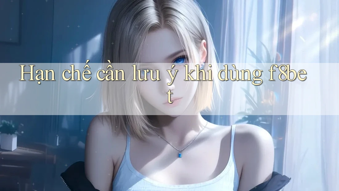 Hạn chế cần lưu ý khi dùng F8bet Hạn chế cần lưu ý khi dùng F8bet