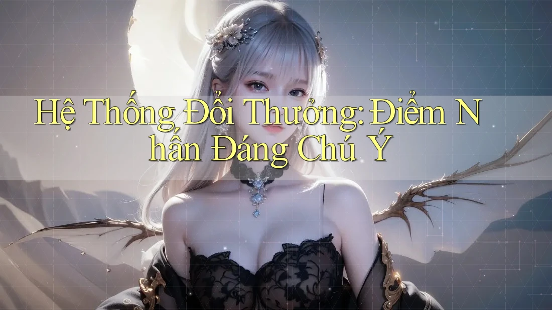 Hệ Thống Đổi Thưởng: Điểm Nhấn Đáng Chú Ý Hệ Thống Đổi Thưởng: Điểm Nhấn Đáng Chú Ý