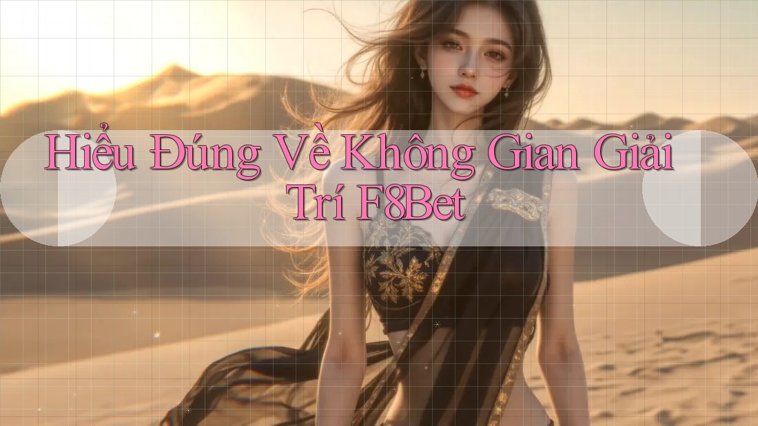 Hiểu Đúng Về Không Gian Giải Trí F8Bet Hiểu Đúng Về Không Gian Giải Trí F8Bet