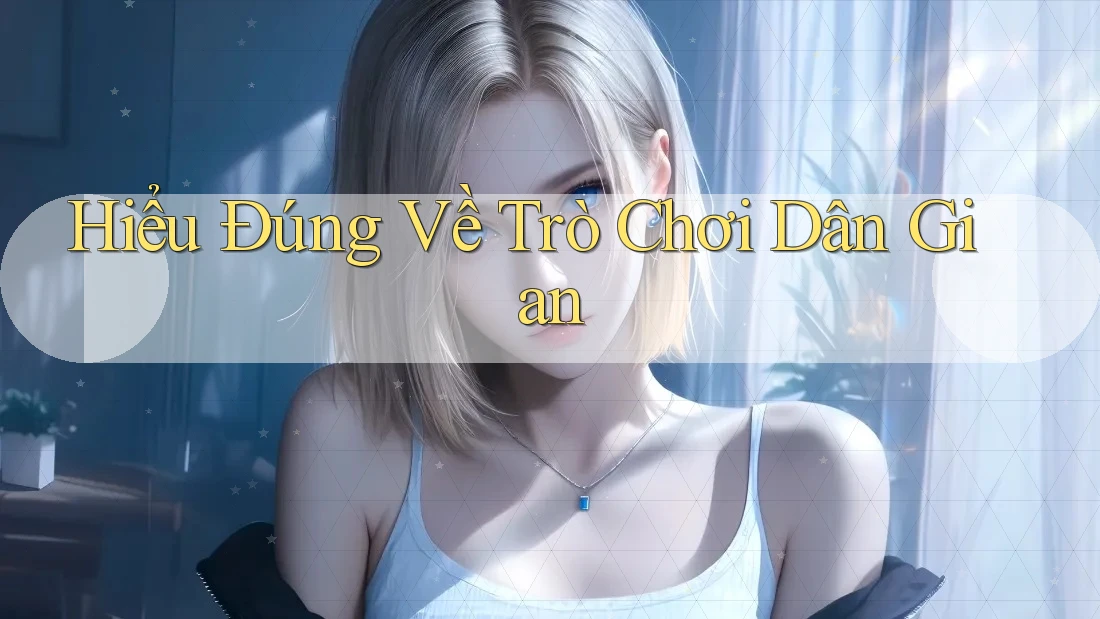 Hiểu Đúng Về Trò Chơi Dân Gian Hiểu Đúng Về Trò Chơi Dân Gian