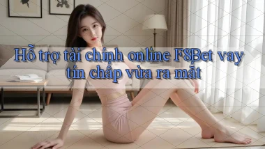 hỗ trợ tài chính online f8bet vay tín chấp vừa ra mắt