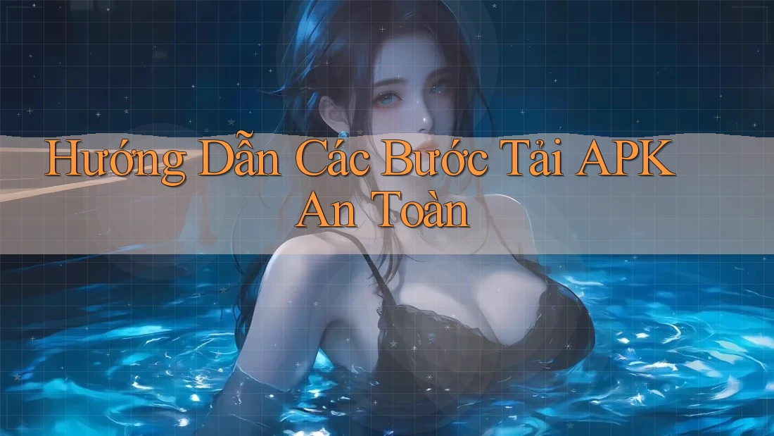 Hướng Dẫn Các Bước Tải APK An Toàn Hướng Dẫn Các Bước Tải APK An Toàn