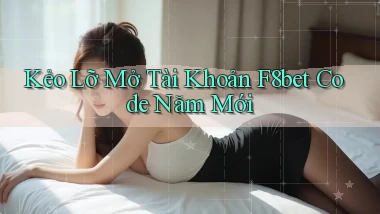 kẻo lỡ mở tài khoản f8bet code năm mới