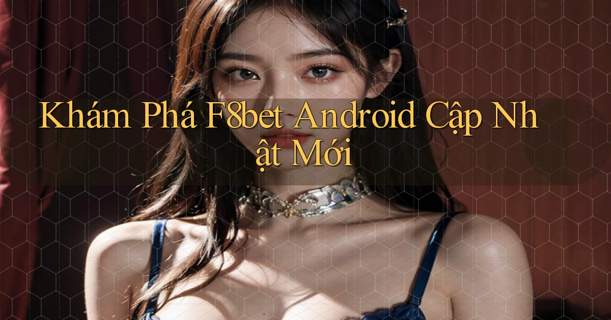 khám phá f8bet android cập nhật mới