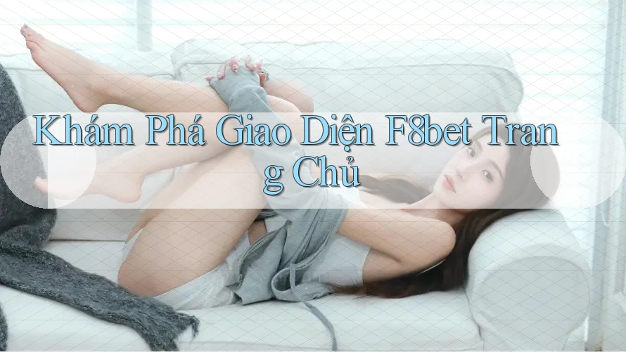 Khám Phá Giao Diện F8bet Trang Chủ