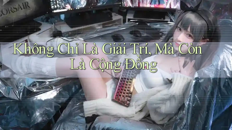 Không Chỉ Là Giải Trí, Mà Còn Là Cộng Đồng