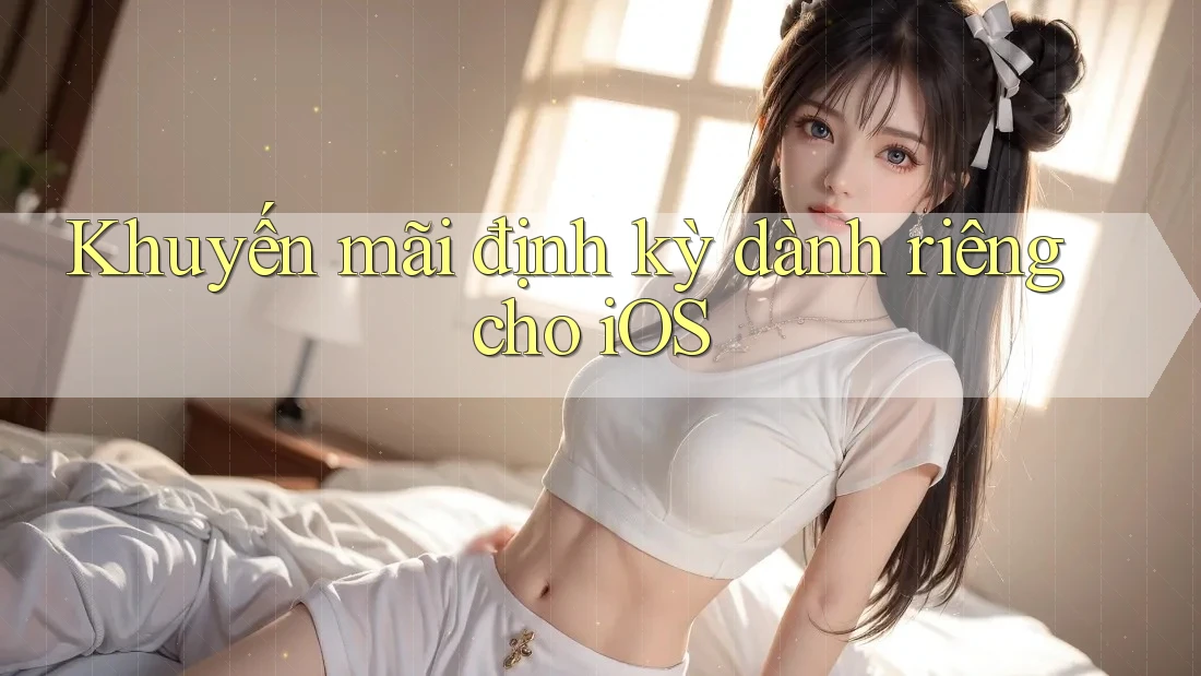 Khuyến mãi định kỳ dành riêng cho iOS Khuyến mãi định kỳ dành riêng cho iOS