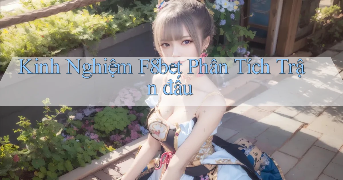 kinh nghiệm f8bet phân tích trận đấu