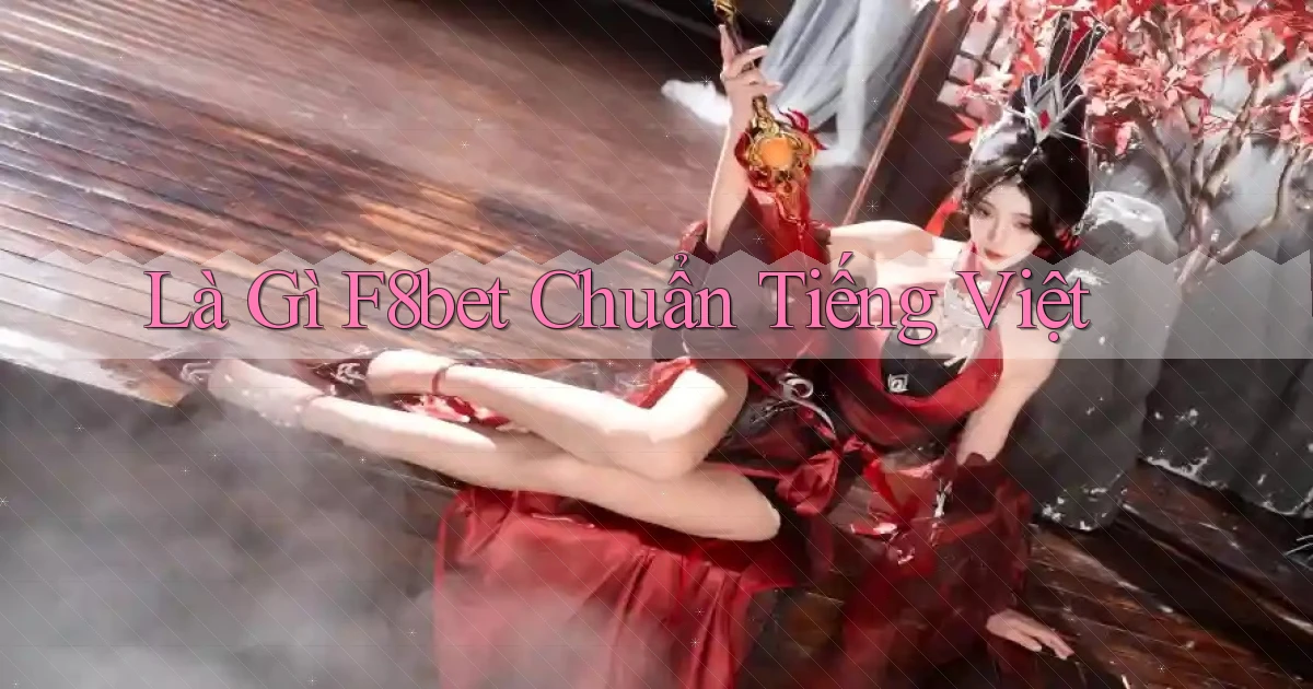 là gì f8bet chuẩn tiếng việt