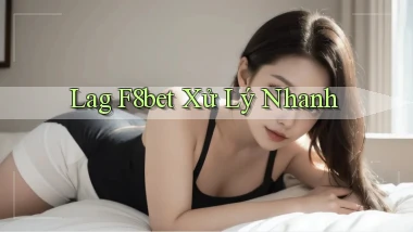 lag f8bet xử lý nhanh