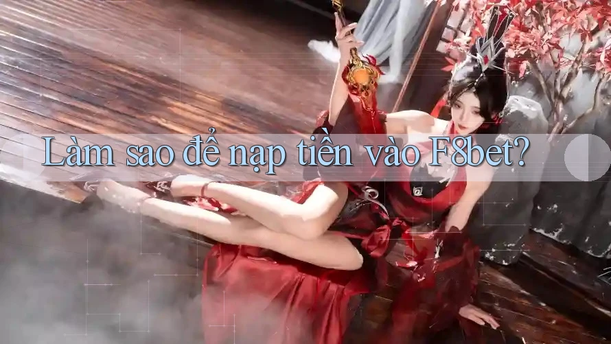 Làm sao để nạp tiền vào F8bet? Làm sao để nạp tiền vào F8bet?
