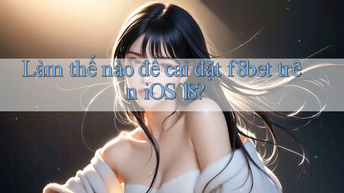 Làm thế nào để cài đặt f8bet trên iOS 18? Làm thế nào để cài đặt f8bet trên iOS 18?