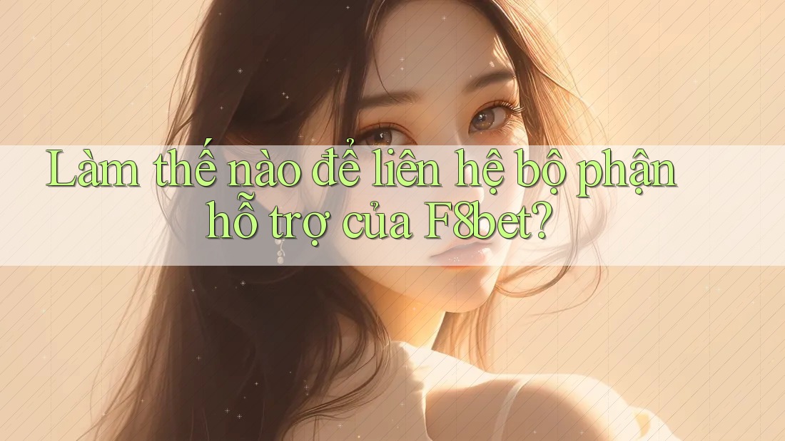 Làm thế nào để liên hệ bộ phận hỗ trợ của f8bet? Làm thế nào để liên hệ bộ phận hỗ trợ của f8bet?