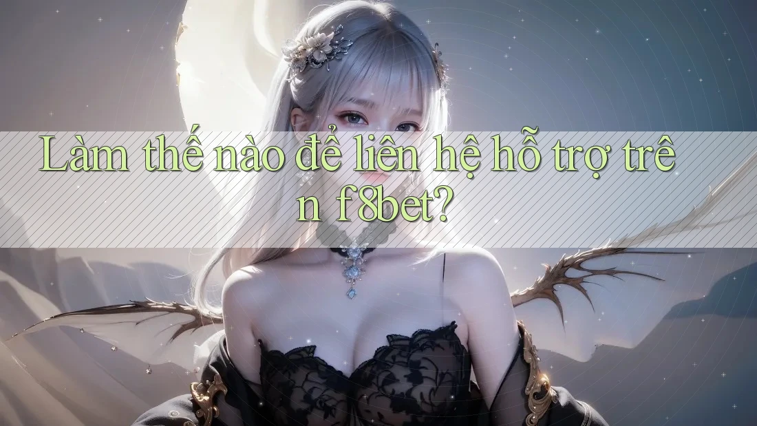 Làm thế nào để liên hệ hỗ trợ trên f8bet? Làm thế nào để liên hệ hỗ trợ trên f8bet?