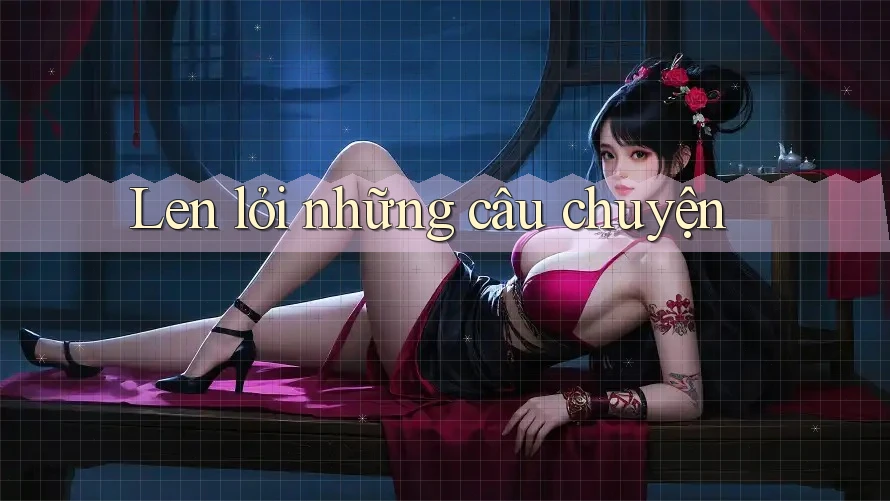 Len lỏi những câu chuyện Len lỏi những câu chuyện
