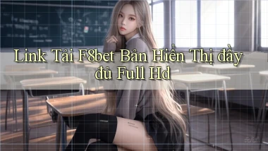 link tải f8bet bản hiển thị đầy đủ full hd