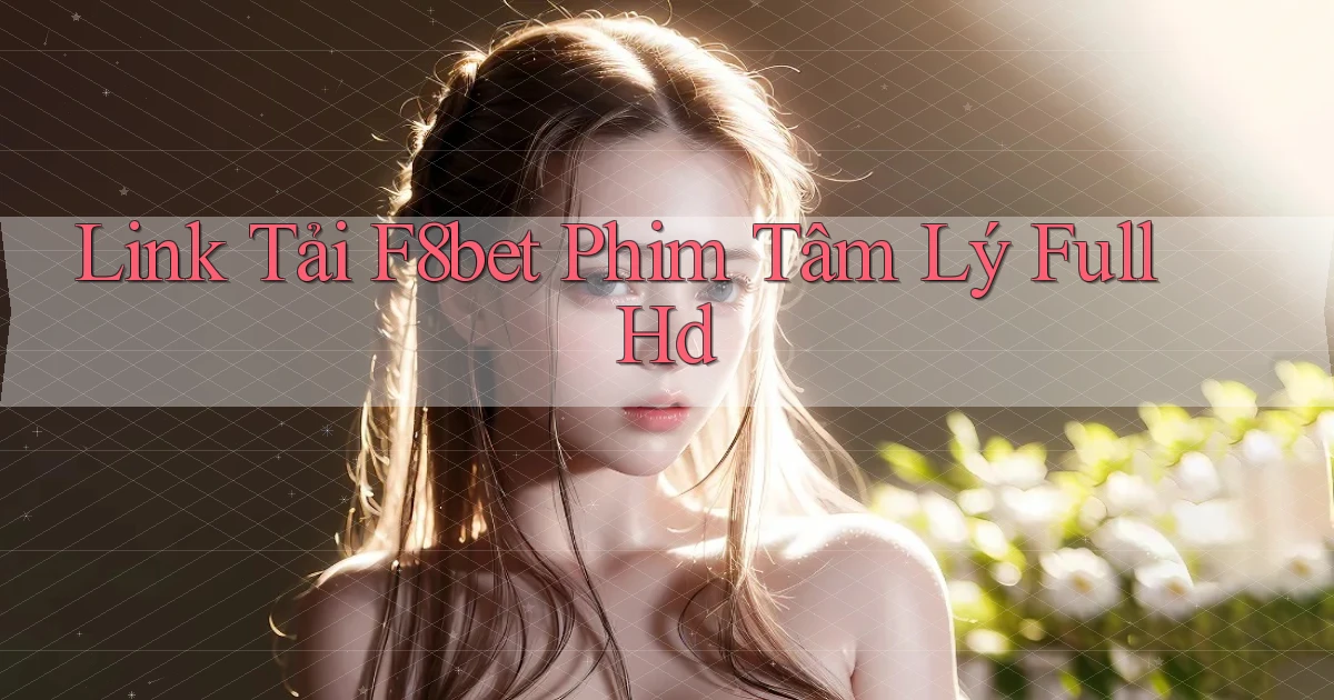 link tải f8bet phim tâm lý full hd