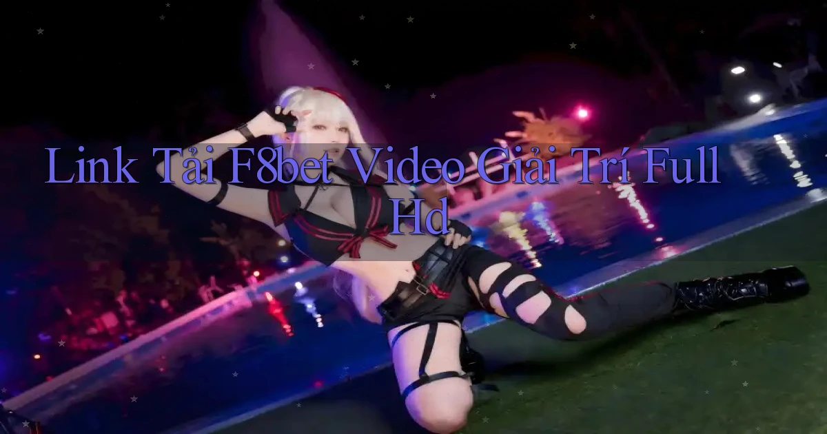 link tải f8bet video giải trí full hd