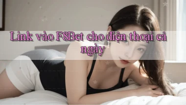link vào f8bet cho điện thoại cả ngày