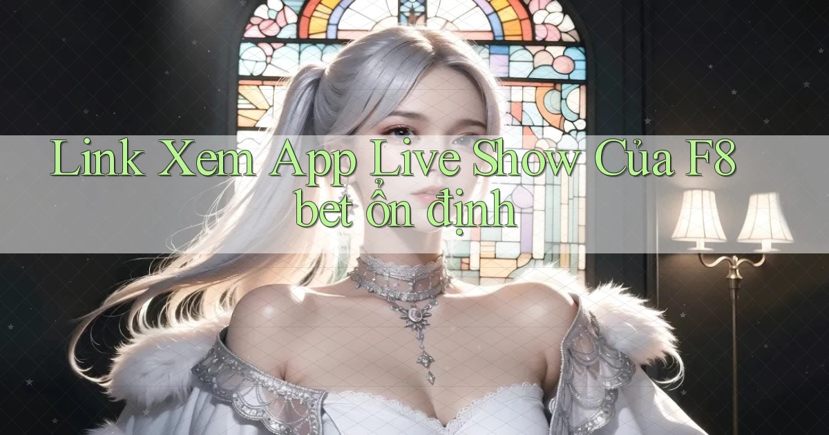 link xem app live show của f8bet ổn định