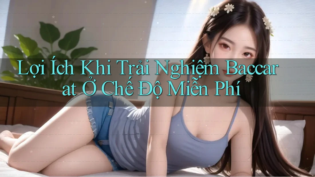 Lợi Ích Khi Trải Nghiệm Baccarat Ở Chế Độ Miễn Phí Lợi Ích Khi Trải Nghiệm Baccarat Ở Chế Độ Miễn Phí