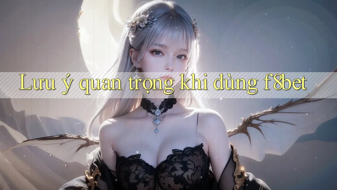 Lưu ý quan trọng khi dùng f8bet Lưu ý quan trọng khi dùng f8bet