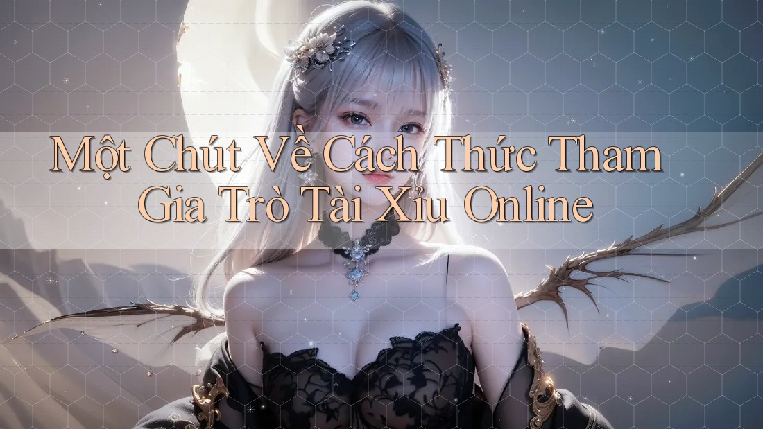 Một Chút Về Cách Thức Tham Gia Trò Tài Xỉu Online Một Chút Về Cách Thức Tham Gia Trò Tài Xỉu Online