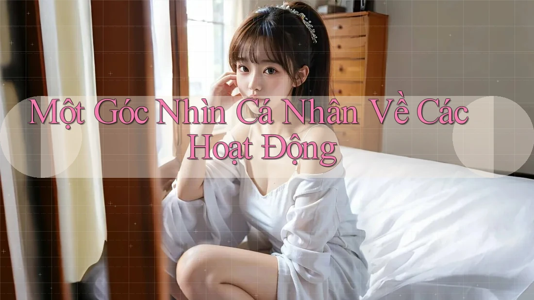 Một Góc Nhìn Cá Nhân Về Các Hoạt Động