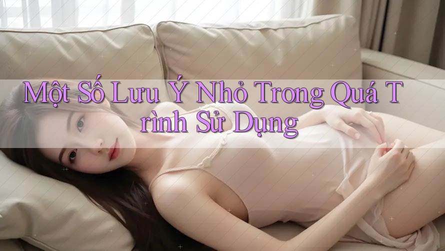 Một Số Lưu Ý Nhỏ Trong Quá Trình Sử Dụng Một Số Lưu Ý Nhỏ Trong Quá Trình Sử Dụng