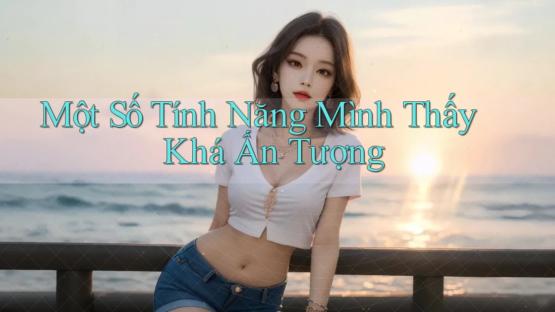 Một Số Tính Năng Mình Thấy Khá Ấn Tượng Một Số Tính Năng Mình Thấy Khá Ấn Tượng