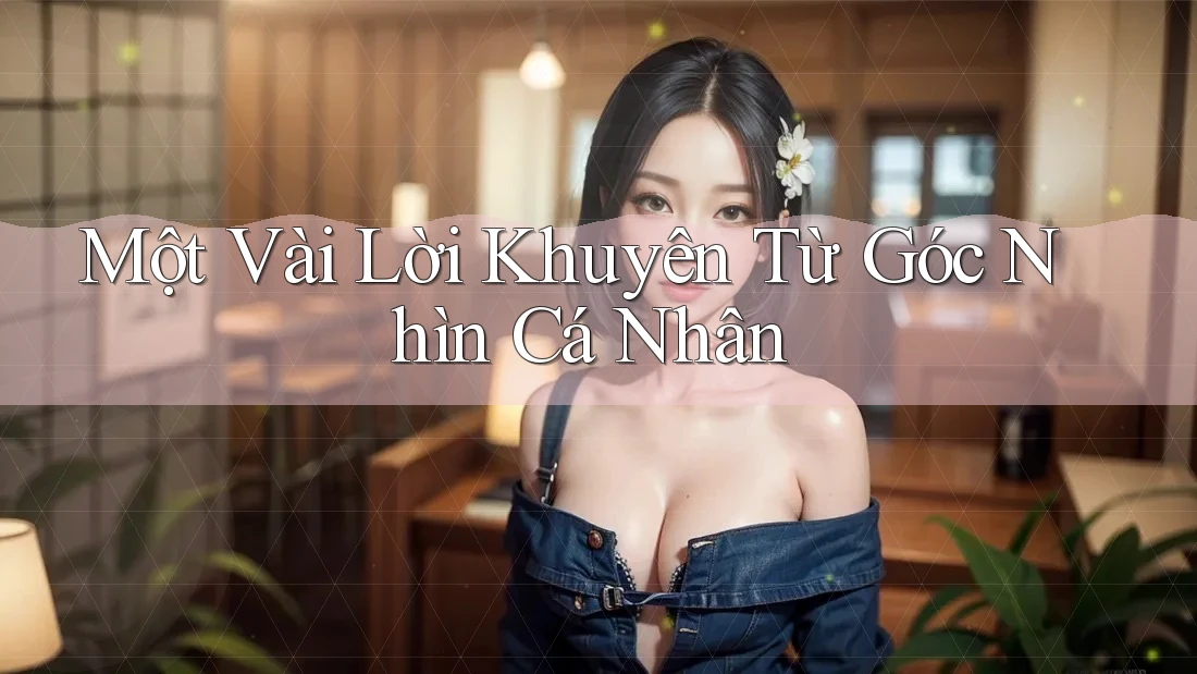Một Vài Lời Khuyên Từ Góc Nhìn Cá Nhân