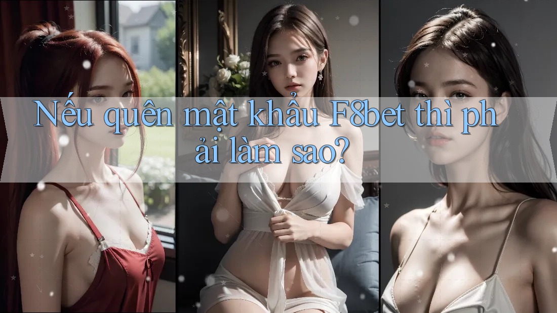 Nếu quên mật khẩu F8bet thì phải làm sao?