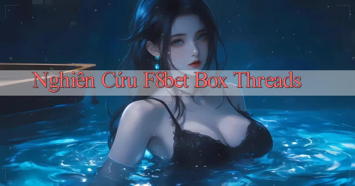 nghiên cứu f8bet box threads