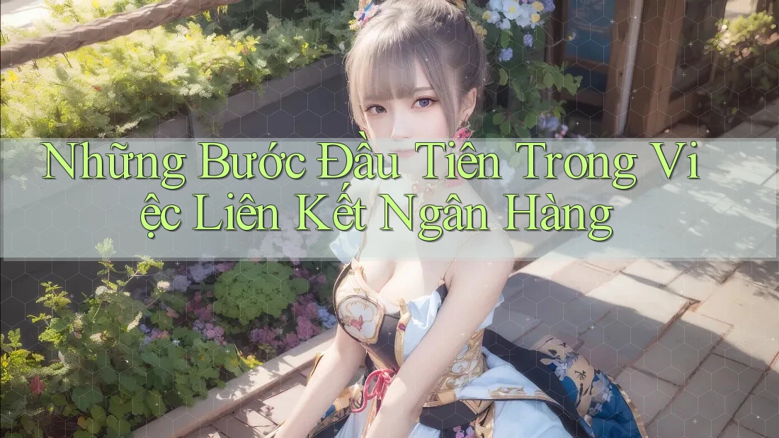 Những Bước Đầu Tiên Trong Việc Liên Kết Ngân Hàng