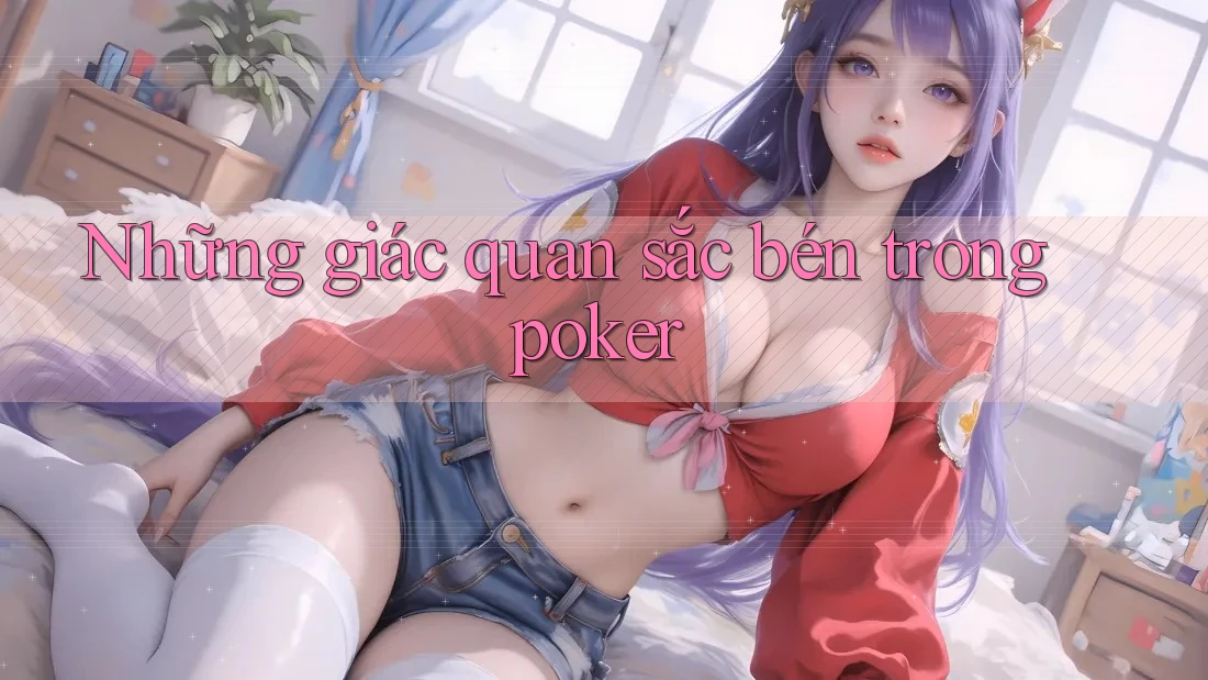 Những giác quan sắc bén trong poker